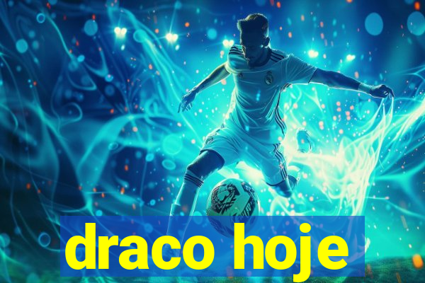 draco hoje